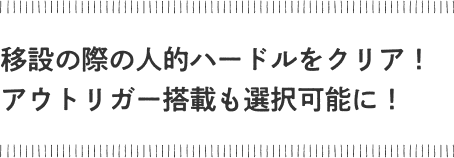 移設の際の人的ハードルをクリア！アウトリガー搭載も選択可能に！