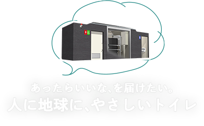 あったらいいな、を届けたい。人に地球に、やさしいトイレ